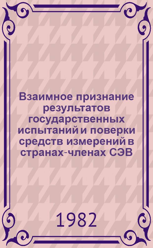 Взаимное признание результатов государственных испытаний и поверки средств измерений в странах-членах СЭВ
