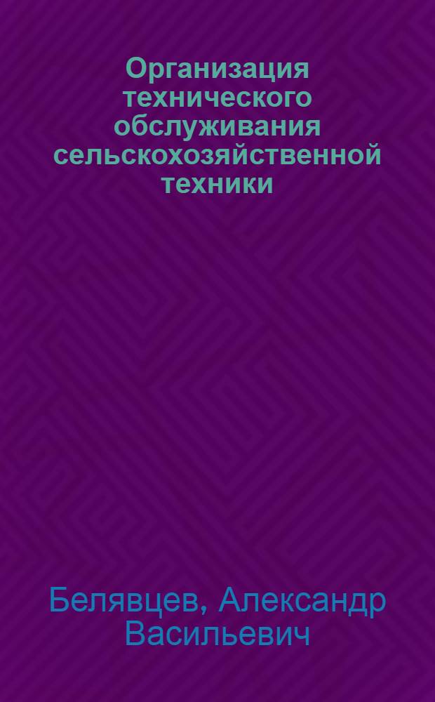 Организация технического обслуживания сельскохозяйственной техники : (Учеб. пособие)