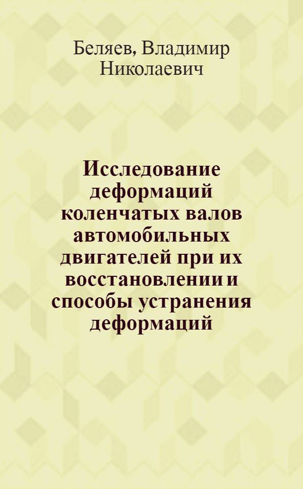 Исследование деформаций коленчатых валов автомобильных двигателей при их восстановлении и способы устранения деформаций : Автореф. дис. на соиск. учен. степ. канд. техн. наук : (05.20.03)