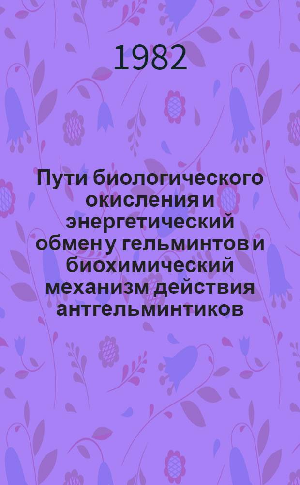 Пути биологического окисления и энергетический обмен у гельминтов и биохимический механизм действия антгельминтиков : Автореф. дис. на соиск. учен. степ. д-ра биол. наук : (03.00.20; 03.00.04)