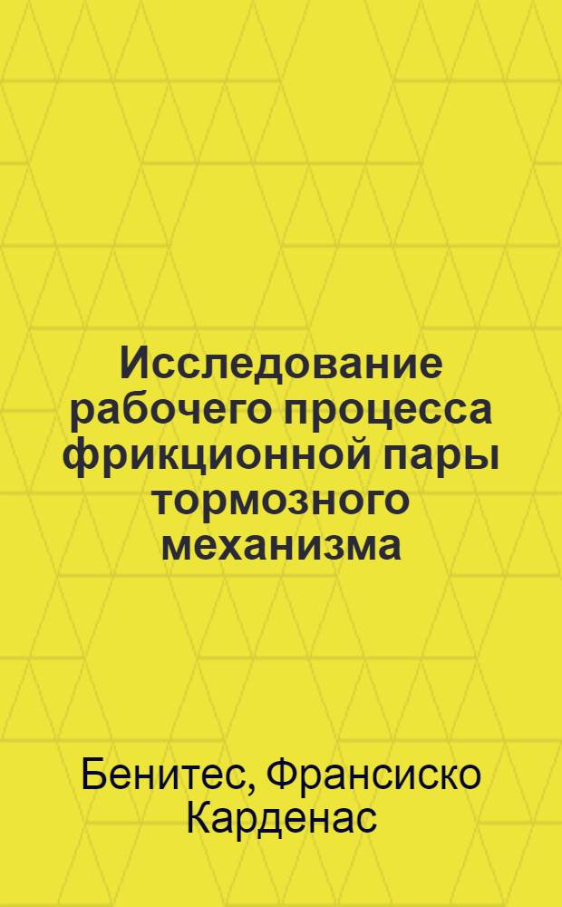 Исследование рабочего процесса фрикционной пары тормозного механизма : (Для субтропич. условий Республика Куба) : Автореф. дис. на соиск. учен. степ. канд. техн. наук : (05.05.03)