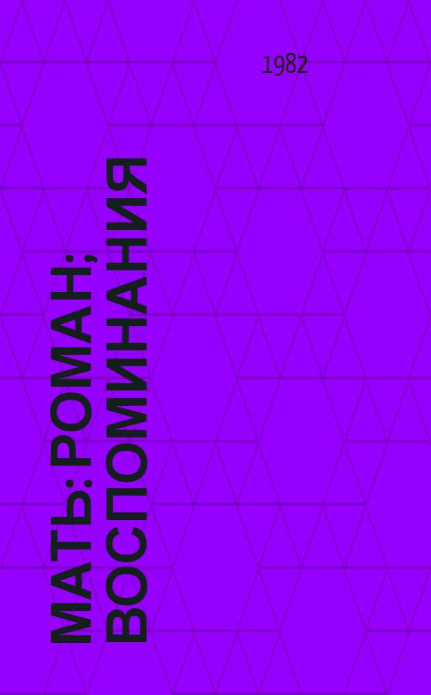 Мать: Роман; Воспоминания: Об А.П. Чехове, Л. Толстом, В.И. Ленине / М. Горький
