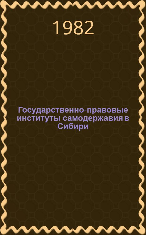Государственно-правовые институты самодержавия в Сибири : Сб. ст