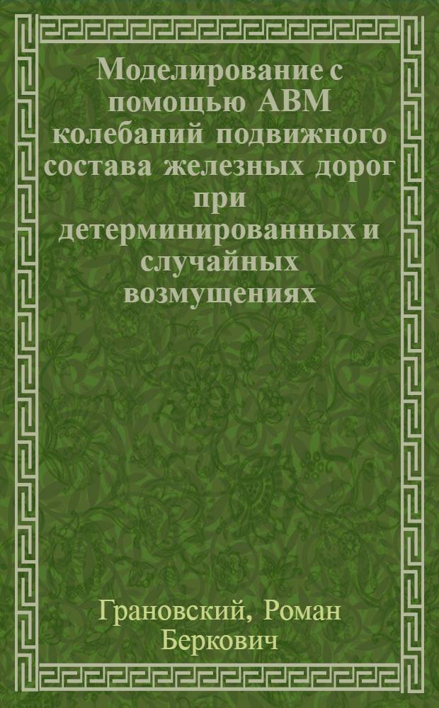 Моделирование с помощью АВМ колебаний подвижного состава железных дорог при детерминированных и случайных возмущениях : Автореф. дис. на соиск. учен. степ. канд. техн. наук : (05.22.07)