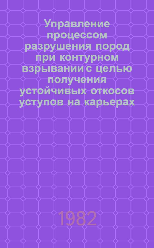 Управление процессом разрушения пород при контурном взрывании с целью получения устойчивых откосов уступов на карьерах : Автореф. дис. на соиск. учен. степ. канд. техн. наук : (01.04.07)