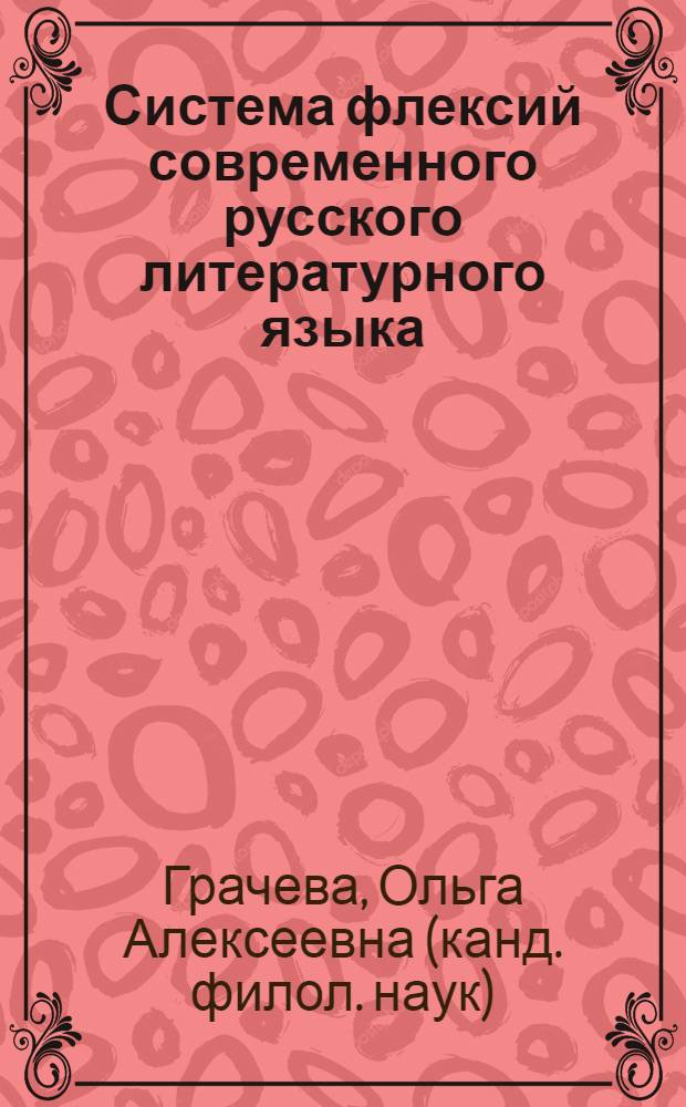 Система флексий современного русского литературного языка : (Морфофонол. и функцион. анализ) : Автореф. дис. на соиск. учен. степ. канд. филол. наук : (10.02.01)