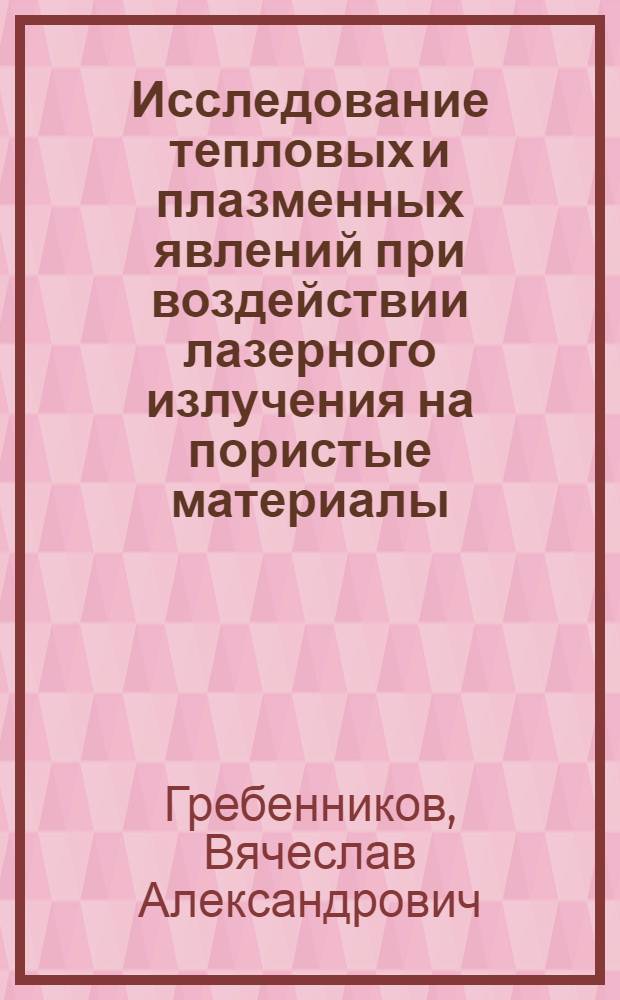 Исследование тепловых и плазменных явлений при воздействии лазерного излучения на пористые материалы : Автореф. дис. на соиск. учен. степ. к. т. н