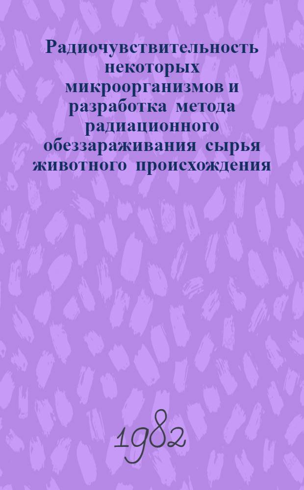 Радиочувствительность некоторых микроорганизмов и разработка метода радиационного обеззараживания сырья животного происхождения : Автореф. дис. на соиск. учен. степ. к. б. н
