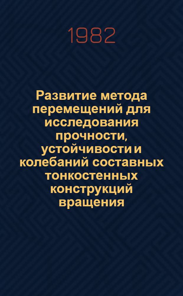 Развитие метода перемещений для исследования прочности, устойчивости и колебаний составных тонкостенных конструкций вращения : Автореф. дис. на соиск. учен. степ. д. т. н