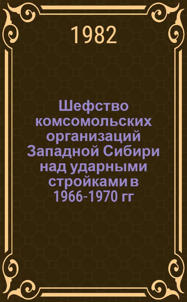 Шефство комсомольских организаций Западной Сибири над ударными стройками в 1966-1970 гг. : Автореф. дис. на соиск. учен. степ. канд. ист. наук : (07.00.01)
