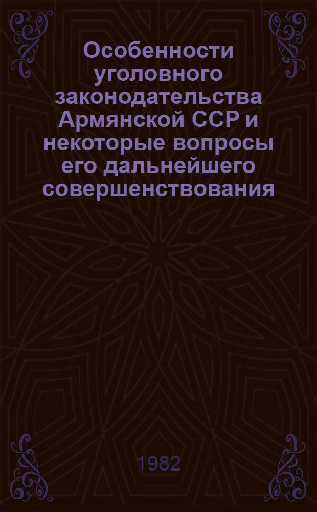 Особенности уголовного законодательства Армянской ССР и некоторые вопросы его дальнейшего совершенствования : Автореф. дис. на соиск. учен. степ. канд. юрид. наук : (12.00.08)