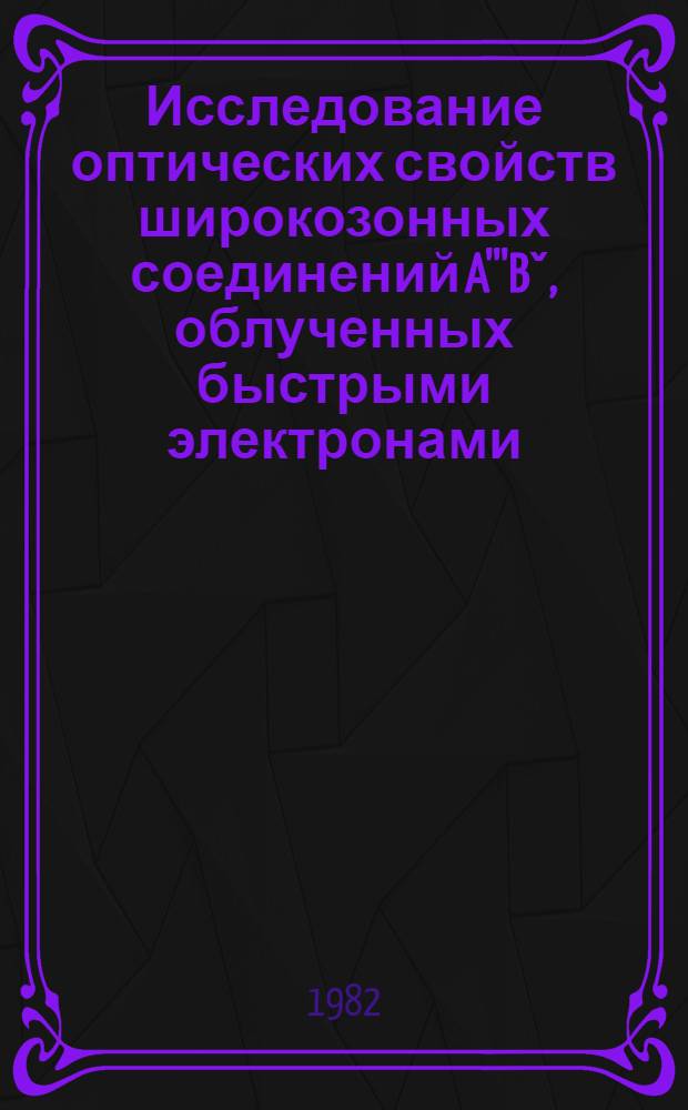 Исследование оптических свойств широкозонных соединений A'''Bˇ, облученных быстрыми электронами : Автореф. дис. на соиск. учен. степ. канд. физ.-мат. наук : (01.04.07)