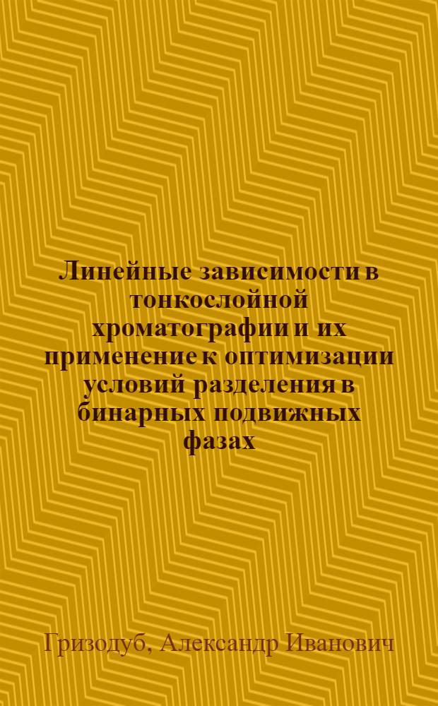 Линейные зависимости в тонкослойной хроматографии и их применение к оптимизации условий разделения в бинарных подвижных фазах : Автореф. дис. на соиск. учен. степ. канд. хим. наук : (02.00.04)
