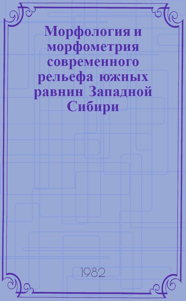 Морфология и морфометрия современного рельефа южных равнин Западной Сибири : Автореф. дис. на соиск. учен. степ. канд. геогр. наук : (11.00.04)