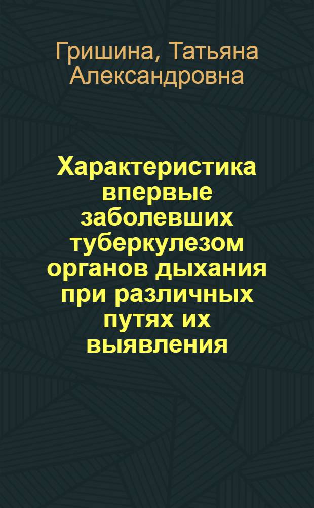 Характеристика впервые заболевших туберкулезом органов дыхания при различных путях их выявления : Автореф. дис. на соиск. учен. степ. к. м. н