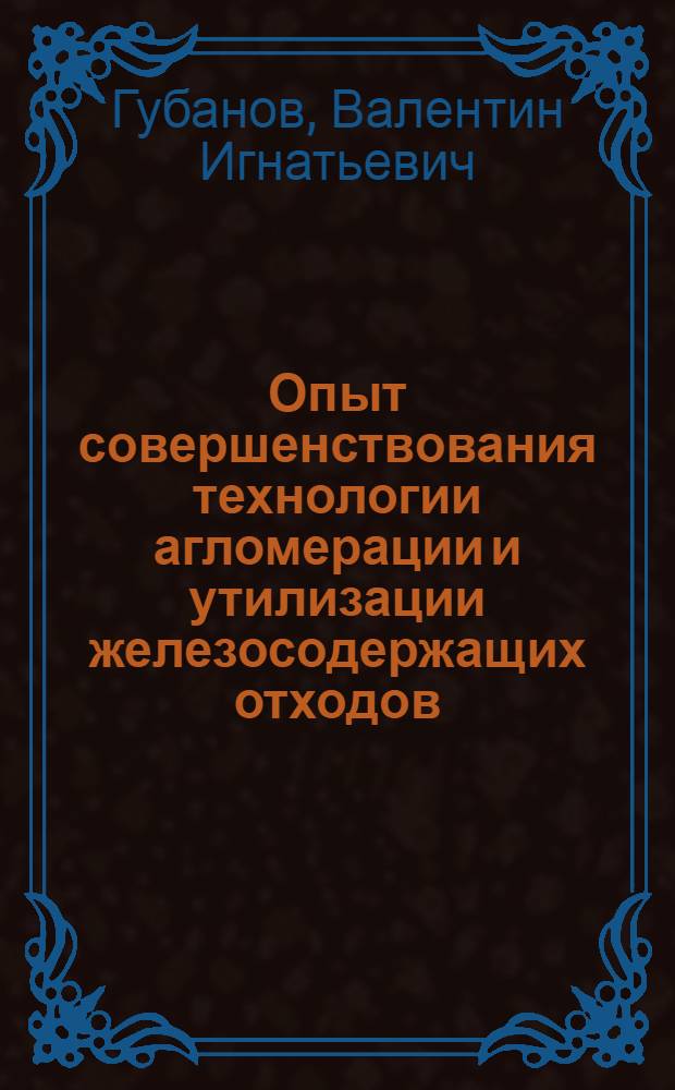Опыт совершенствования технологии агломерации и утилизации железосодержащих отходов : (По материалам межзавод. школы)