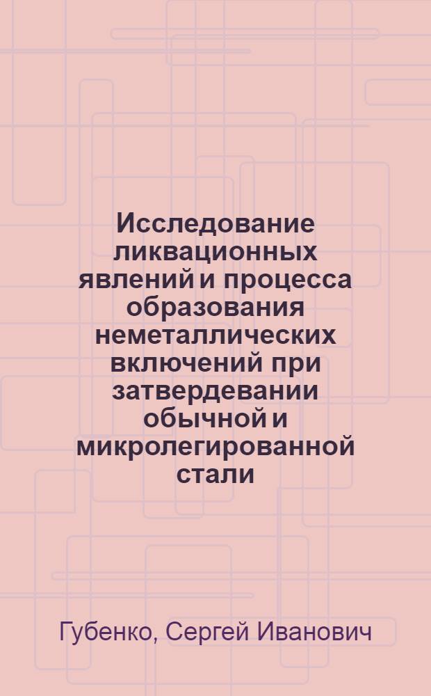 Исследование ликвационных явлений и процесса образования неметаллических включений при затвердевании обычной и микролегированной стали : Автореф. дис. на соиск. учен. степ. канд. техн. наук : (05.16.02)