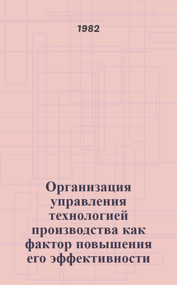 Организация управления технологией производства как фактор повышения его эффективности : Автореф. дис. на соиск. учен. степ. к. э. н