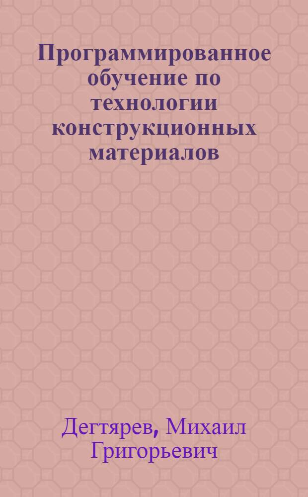 Программированное обучение по технологии конструкционных материалов : Разд. "Обраб. конструкц. материалов резанием" : Учеб. пособие