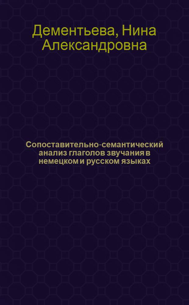 Сопоставительно-семантический анализ глаголов звучания в немецком и русском языках : Автореф. дис. на соиск. учен. степ. канд. филол. наук : (10.02.19)