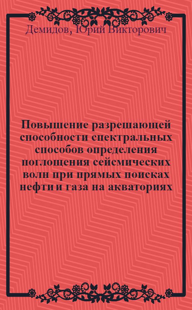 Повышение разрешающей способности спектральных способов определения поглощения сейсмических волн при прямых поисках нефти и газа на акваториях : Автореф. дис. на соиск. учен. степ. к. т. н