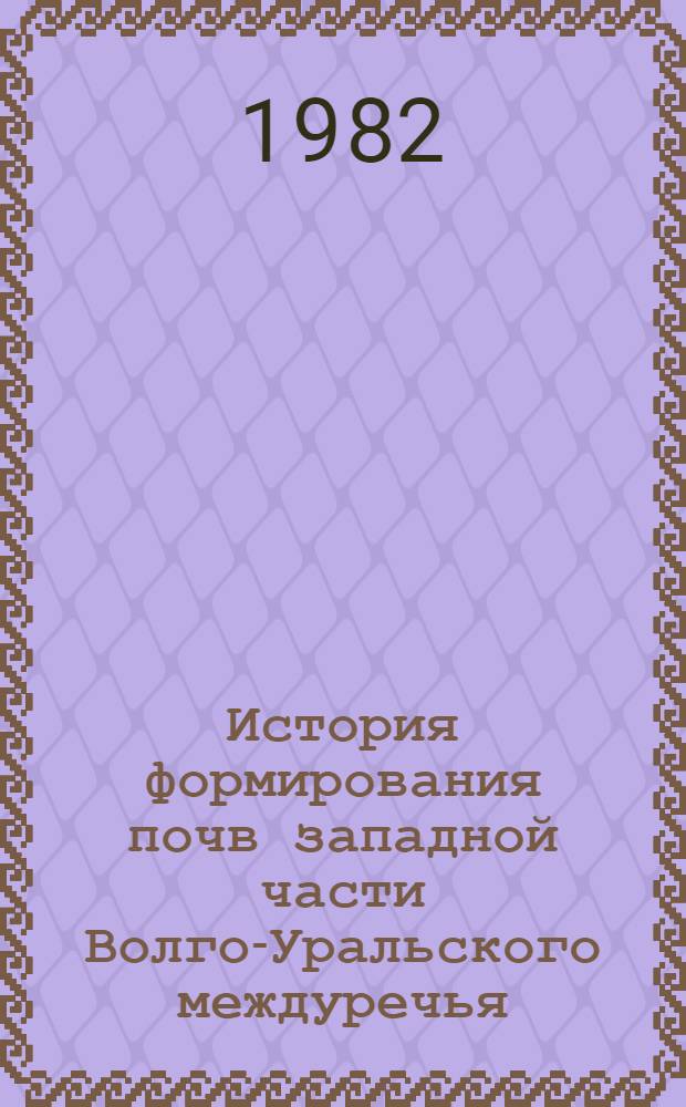 История формирования почв западной части Волго-Уральского междуречья : Автореф. дис. на соиск. учен. степ. канд. биол. наук : (06.01.03)