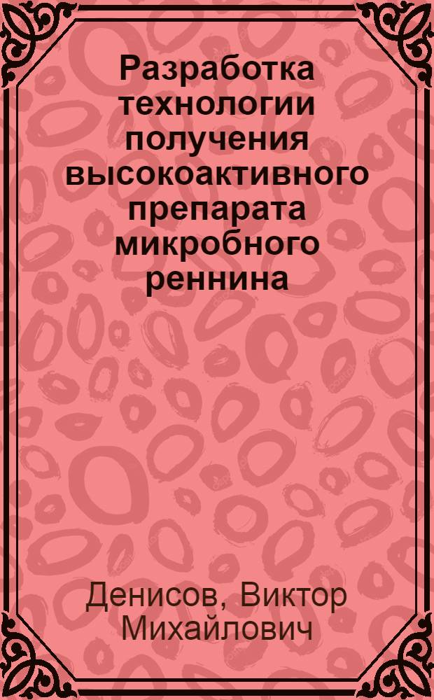 Разработка технологии получения высокоактивного препарата микробного реннина : Автореф. дис. на соиск. учен. степ. к. т. н