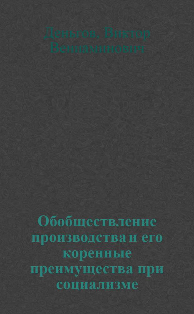 Обобществление производства и его коренные преимущества при социализме : Автореф. дис. на соиск. учен. степ. канд. экон. наук : (08.00.01)