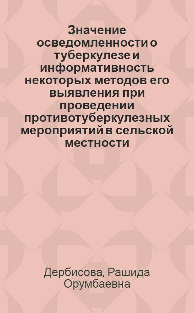 Значение осведомленности о туберкулезе и информативность некоторых методов его выявления при проведении противотуберкулезных мероприятий в сельской местности : Автореф. дис. на соиск. учен. степ. к. м. н