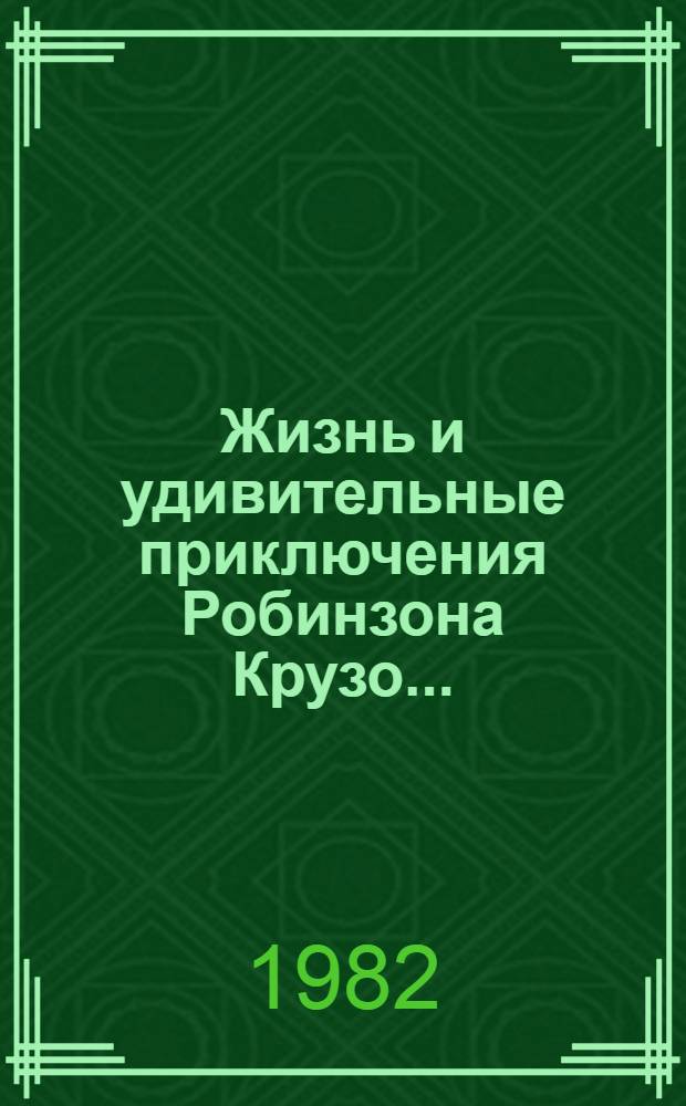 Жизнь и удивительные приключения Робинзона Крузо...