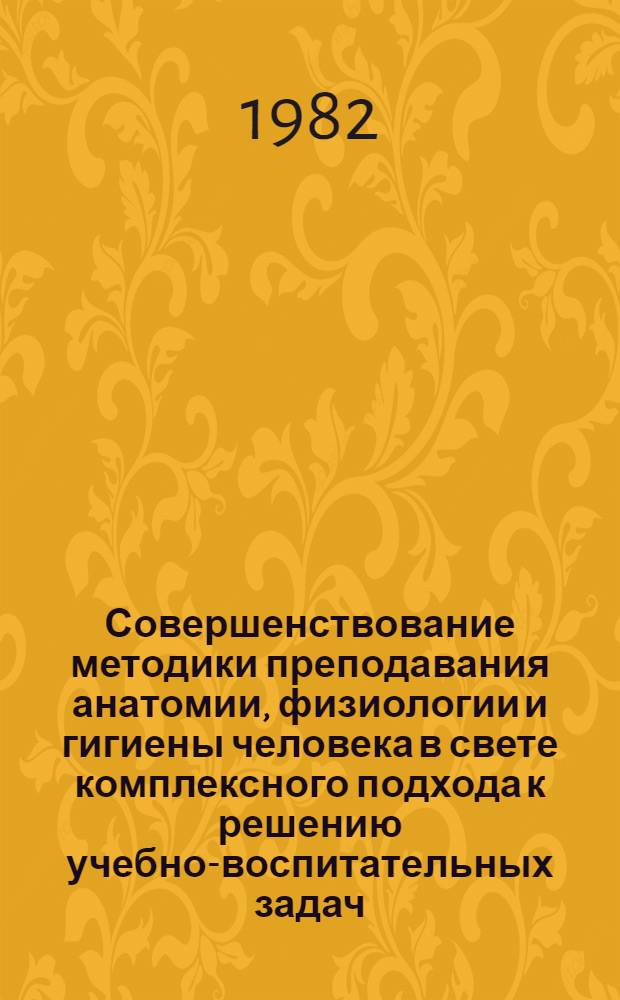 Совершенствование методики преподавания анатомии, физиологии и гигиены человека в свете комплексного подхода к решению учебно-воспитательных задач : Автореф. дис. на соиск. учен. степ. канд. пед. наук : (13.00.02)