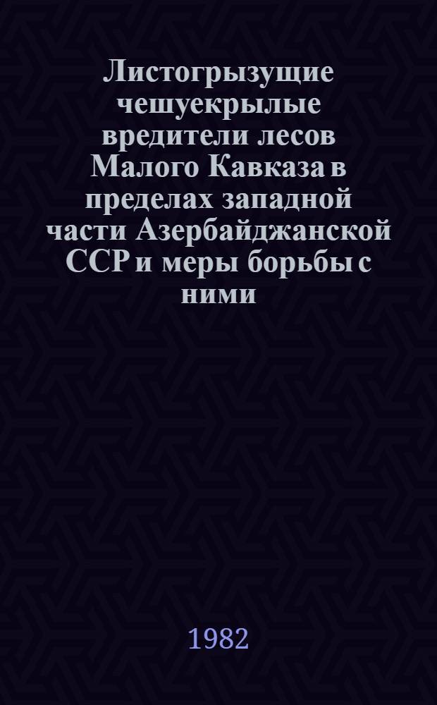Листогрызущие чешуекрылые вредители лесов Малого Кавказа в пределах западной части Азербайджанской ССР и меры борьбы с ними : Автореф. дис. на соиск. учен. степ. канд. биол. наук : (03.00.09)
