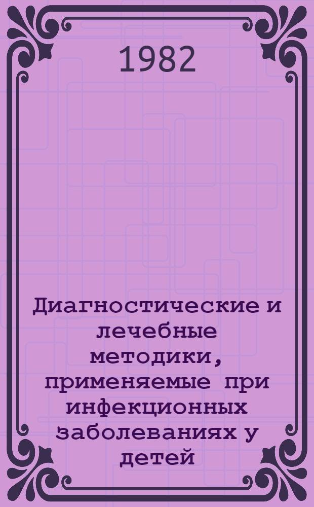 Диагностические и лечебные методики, применяемые при инфекционных заболеваниях у детей : (Метод. пособие для педиатр. фак.)