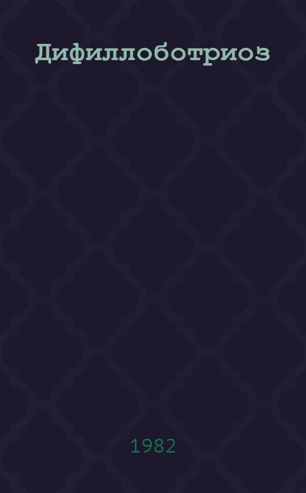 Дифиллоботриоз : (Этиология, клиника, функции желудочно-кишеч. тракта, диагностика, лечение) : Метод. пособие для врачей и студентов