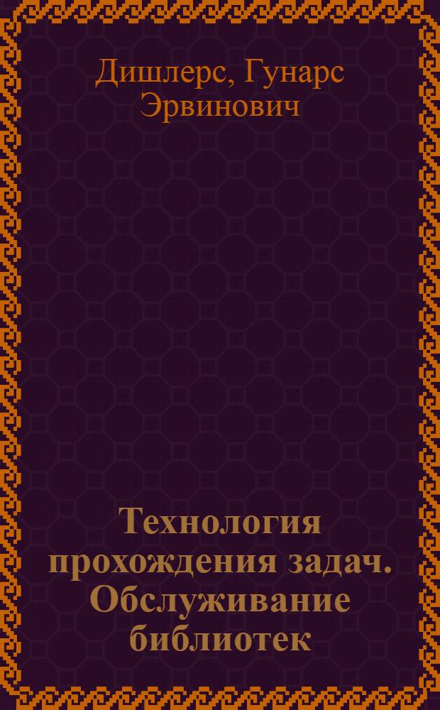 Технология прохождения задач. Обслуживание библиотек : Метод. разраб. по мат. обеспечению ЭВМ