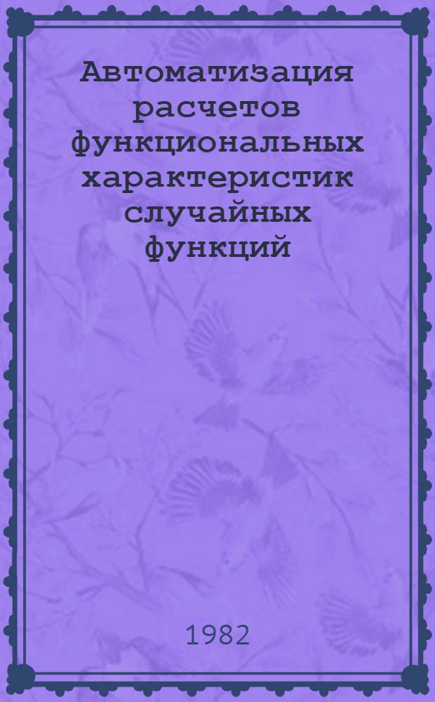 Автоматизация расчетов функциональных характеристик случайных функций : Учеб. пособие