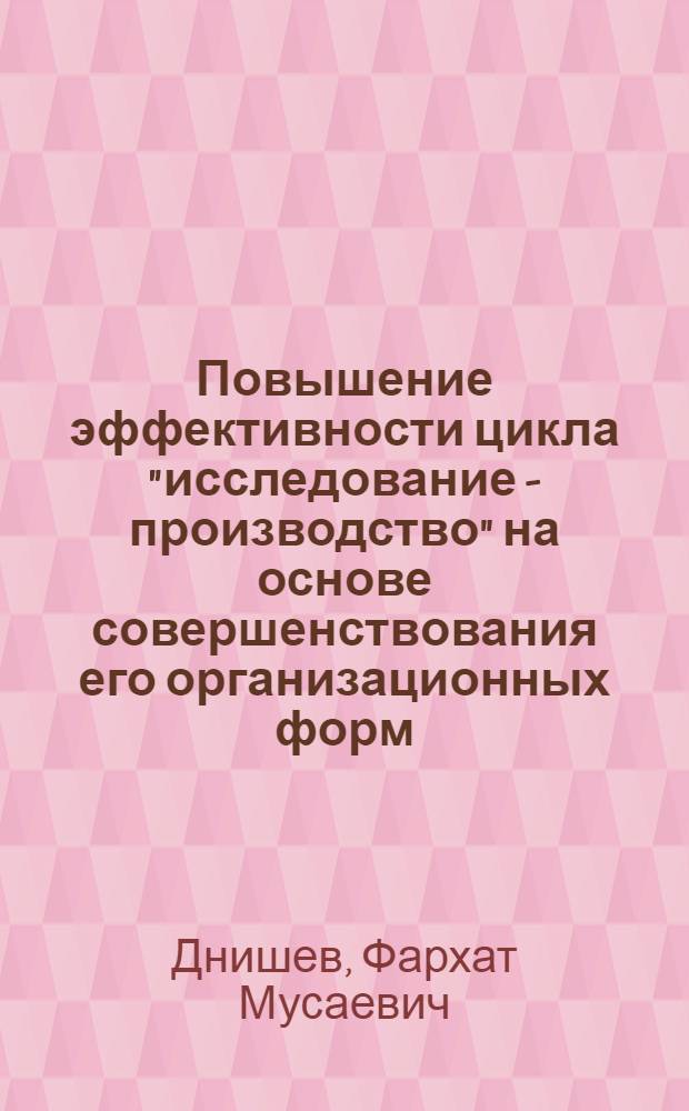 Повышение эффективности цикла "исследование - производство" на основе совершенствования его организационных форм : (На прим. создания и внедрения хим. технологии) : Автореф. дис. на соиск. учен. степ. канд. экон. наук : (08.00.05)