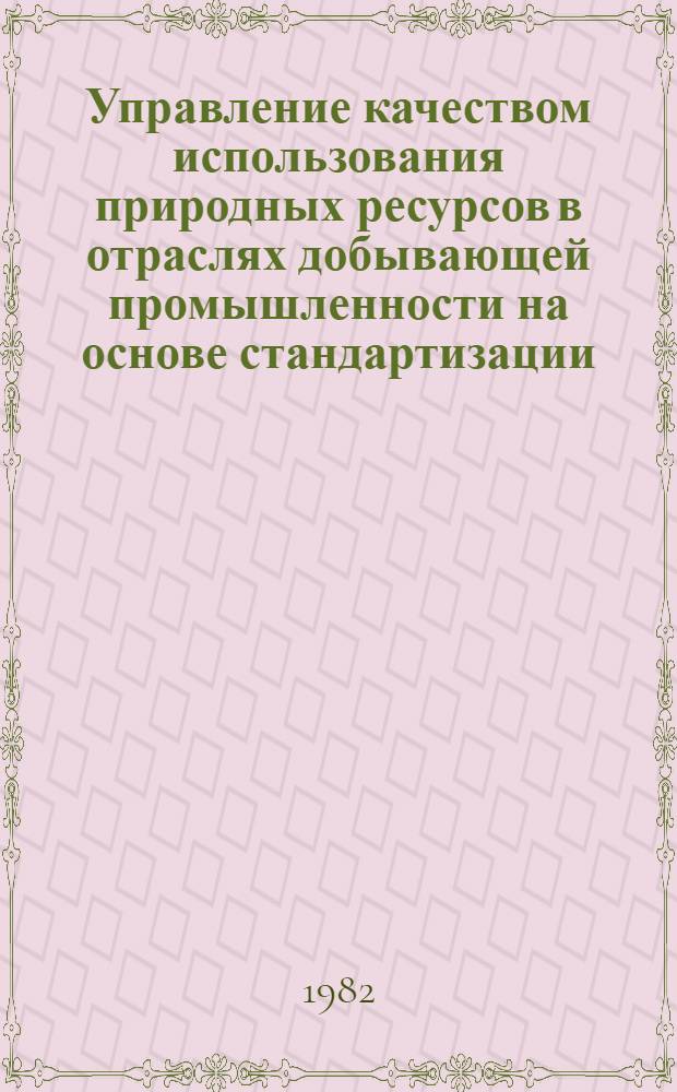 Управление качеством использования природных ресурсов в отраслях добывающей промышленности на основе стандартизации : Учеб. пособие