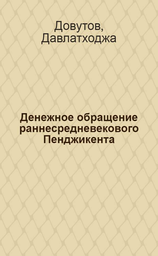 Денежное обращение раннесредневекового Пенджикента (V-VIII вв.) : Автореф. дис. на соиск. учен. степ. канд. ист. наук : (07.00.09)
