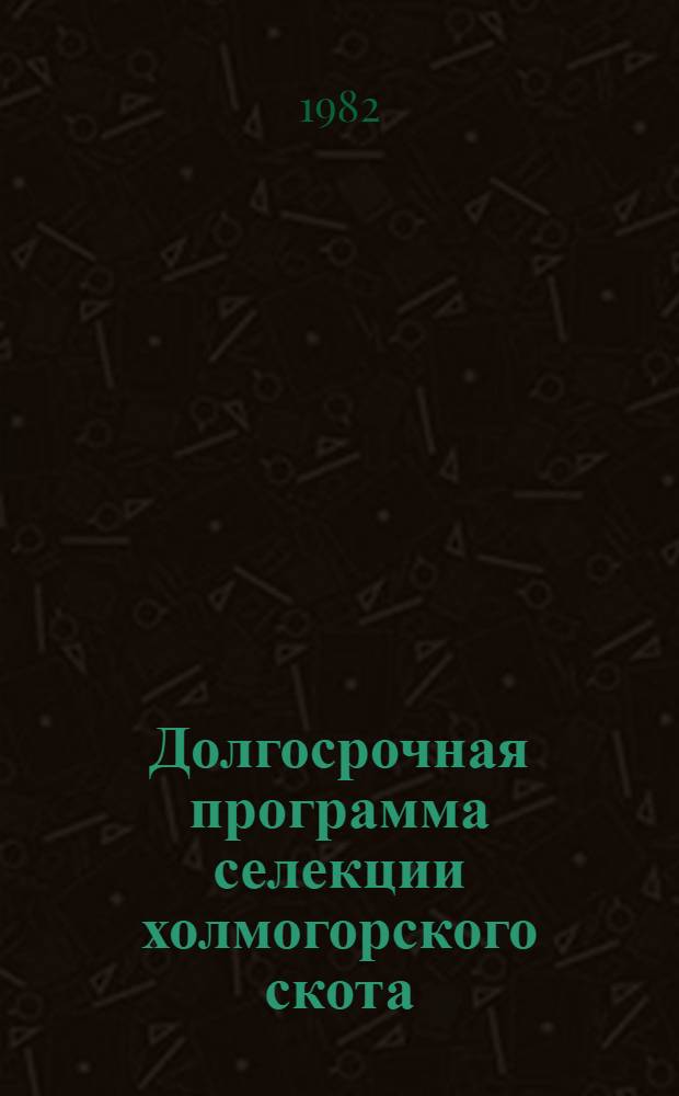 Долгосрочная программа селекции холмогорского скота : Метод. рекомендации