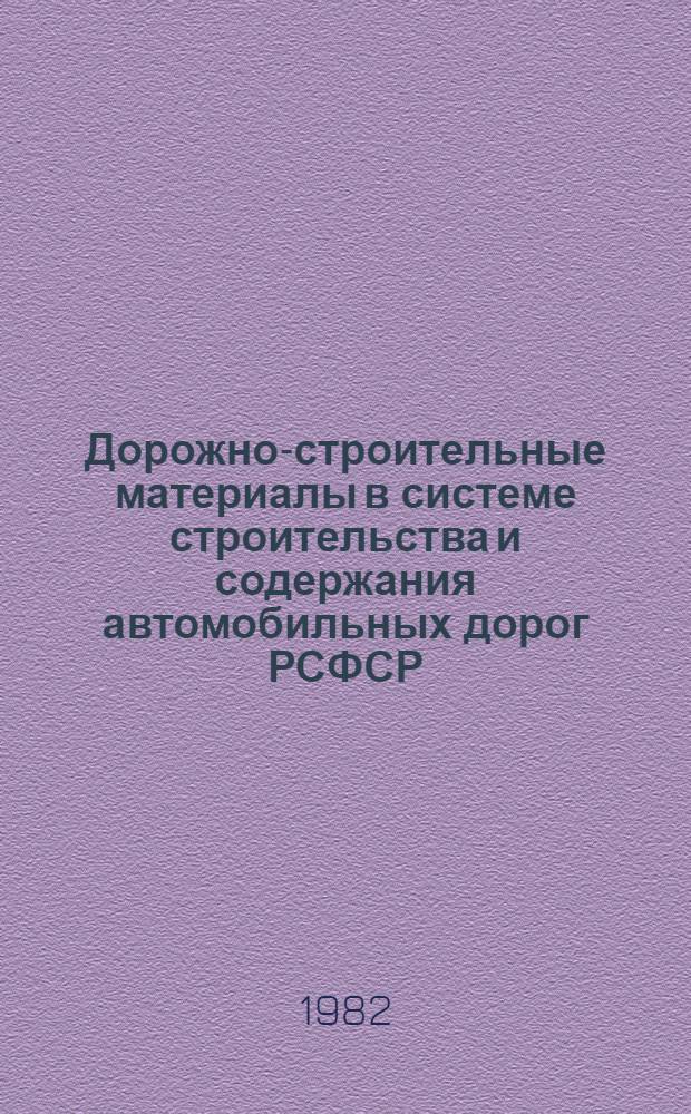 Дорожно-строительные материалы в системе строительства и содержания автомобильных дорог РСФСР : Сб. науч. тр