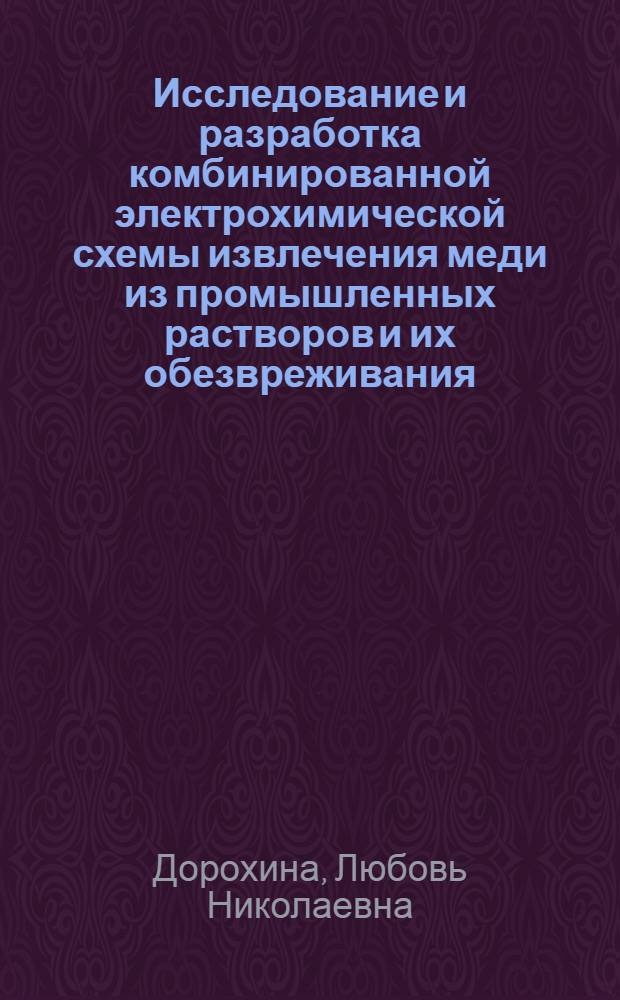 Исследование и разработка комбинированной электрохимической схемы извлечения меди из промышленных растворов и их обезвреживания : (На прим. Зырянов. обогатит. ф-ки) : Автореф. дис. на соиск. учен. степ. канд. техн. наук : (05.15.08)