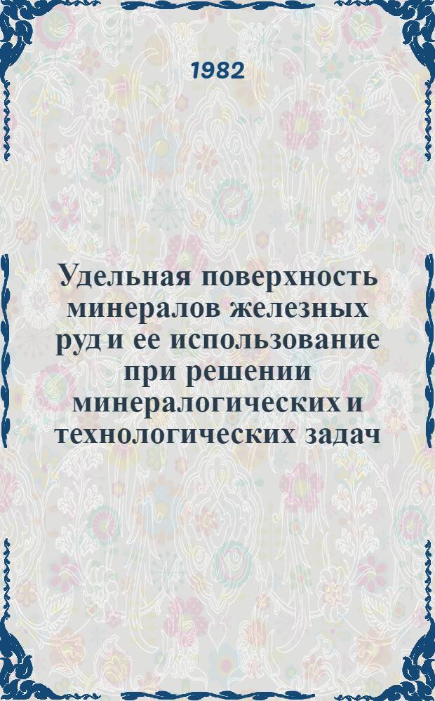 Удельная поверхность минералов железных руд и ее использование при решении минералогических и технологических задач : (На прим. железистых кварцитов докембрия) : Автореф. дис. на соиск. учен. степ. канд. геол.-минерал. наук : (04.00.20)