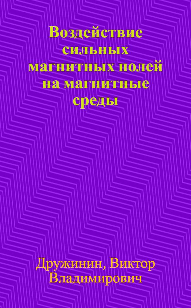 Воздействие сильных магнитных полей на магнитные среды : Автореф. дис. на соиск. учен. степ. д-ра физ.-мат. наук : (01.04.11)
