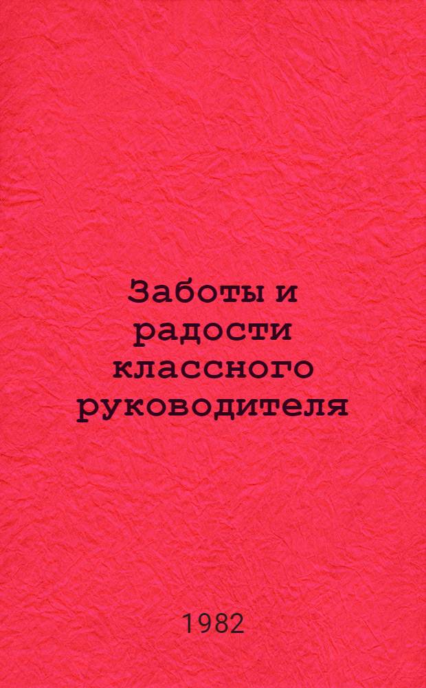 Заботы и радости классного руководителя : Из опыта работы