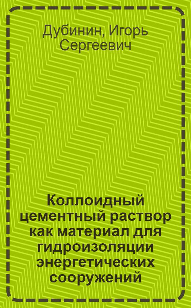 Коллоидный цементный раствор как материал для гидроизоляции энергетических сооружений : Автореф. дис. на соиск. учен. степ. канд. техн. наук : (05.23.05)