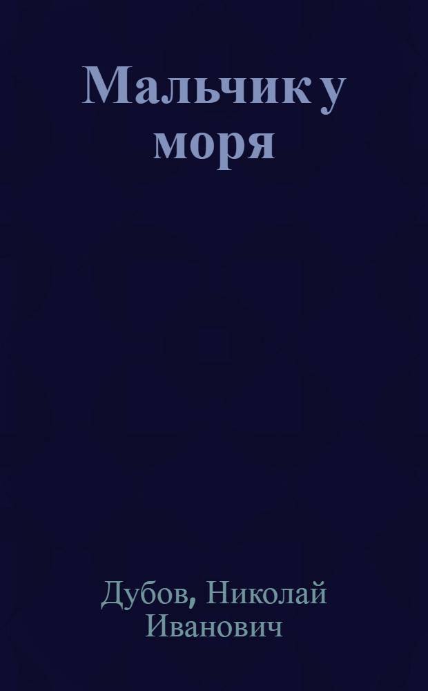 Мальчик у моря; Беглец: Повести / Николай Дубов; Послесл. В. Железникова; Рис. В. Юдина