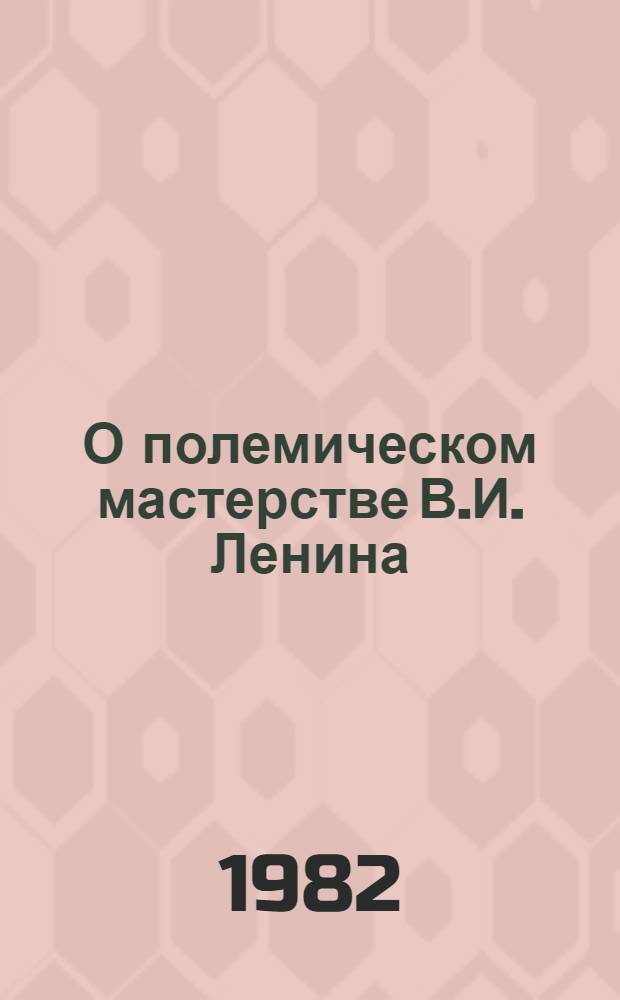 О полемическом мастерстве В.И. Ленина : Материалы к лекции в ун-те лекторов г. Москвы