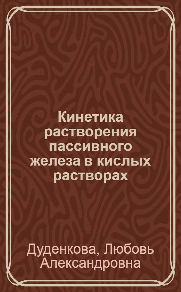 Кинетика растворения пассивного железа в кислых растворах : Автореф. дис. на соиск. учен. степ. канд. хим. наук : (02.00.05)