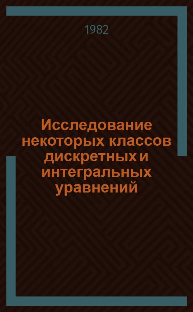 Исследование некоторых классов дискретных и интегральных уравнений : Автореф. дис. на соиск. учен. степ. д-ра физ.-мат. наук : (01.01.02)